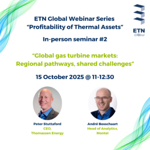 ETN Global “Profitability of Thermal Assets” Webinar Series: In-Person Seminar #2 on “Global gas turbine markets: Regional pathways, shared challenges”