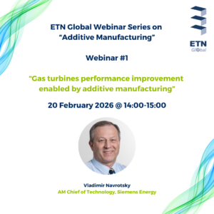 ETN Global “Additive Manufacturing” Webinar Series: Webinar #1 on “Gas turbines performance improvement enabled by additive manufacturing”