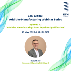 ETN Global “Additive Manufacturing” Webinar Series: Webinar #2 on “Additive Manufacturing: From Repair to Qualification”